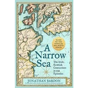 Narrow Sea. The Irish-Scottish Connection in 120 Episodes - as heard on BBC Radio, Hardback - Jonathan Bardon imagine