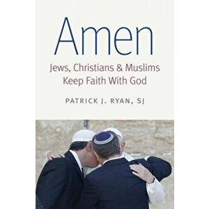 Amen. Jews, Christians, and Muslims Keep Faith with God, Paperback - Patrick J. Ryan imagine