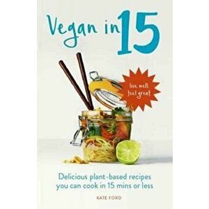 Vegan in 15. Delicious Plant-Based Recipes You Can Cook in 15 Minutes or Less, Paperback - Kate Ford imagine