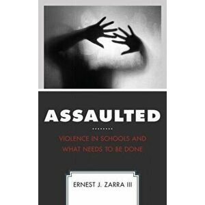 Assaulted. Violence in Schools and What Needs to Be Done, Hardback - Ernest J., PhD Zarra III imagine