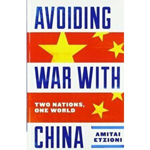 Avoiding War with China. Two Nations, One World, Paperback - Amitai Etzioni imagine
