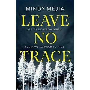 Leave No Trace. Better to disappear when you have so much to hide, Paperback - Mindy Mejia imagine