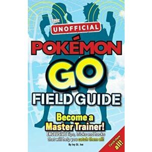 Pokemon Go The Unofficial Field Guide. Tips, tricks and hacks that will help you catch them all!, Paperback - Casey Halter imagine
