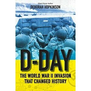 D-Day: The World War II Invasion That Changed History, Paperback - Deborah Hopkinson imagine
