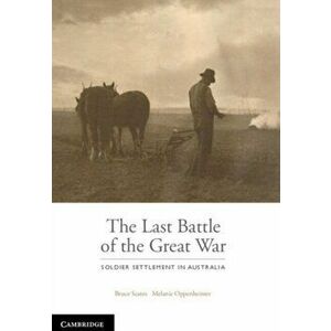 Last Battle. Soldier Settlement in Australia 1916-1939, Hardback - Melanie Oppenheimer imagine