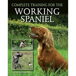 Complete Training for the Working Spaniel, Hardback - J. K. Gibson-Graham imagine
