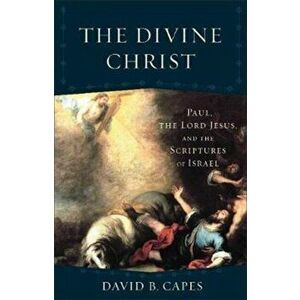 Divine Christ. Paul, the Lord Jesus, and the Scriptures of Israel, Paperback - David B. Capes imagine