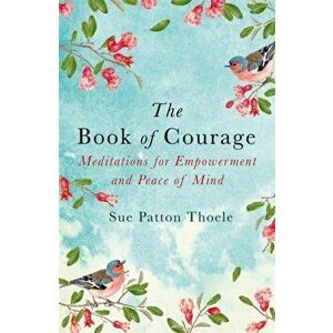 Book of Courage. Meditations to Empowerment and Peace of Mind, Paperback - Sue Patton Thoele imagine