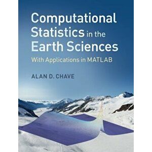 Computational Statistics in the Earth Sciences. With Applications in MATLAB, Hardback - Alan D. Chave imagine