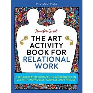 The Art Activity Book for Relational Work. 100 Illustrated Therapeutic Worksheets to Use with Individuals, Couples and Families, Paperback - Jennifer imagine
