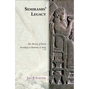 Semiramis' Legacy. The History of Persia According to Diodorus of Sicily, Paperback - Jan Stronk imagine