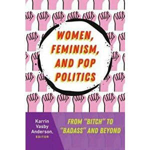 Women, Feminism, and Pop Politics. From "Bitch" to "Badass" and Beyond, Hardback - *** imagine
