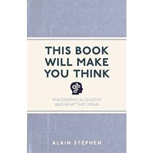 This Book Will Make You Think. Philosophical Quotes and What They Mean, Paperback - Alain Stephen imagine