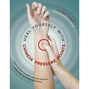 Heal Yourself with Chinese Pressure Points. Treat Common Ailments and Stay Healthy Using 12 Key Acupressure Points, Paperback - Laurent Turlin imagine