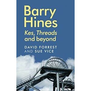 Barry Hines. Kes, Threads and Beyond, Hardback - Sue Vice imagine