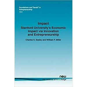 Impact. Stanford University's Economic Impact via Innovation and Entrepreneurship, Paperback - William F. Miller imagine
