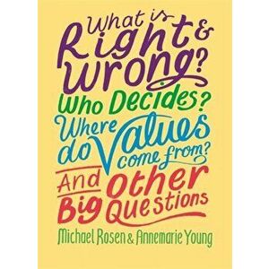 What is Right and Wrong? Who Decides? Where Do Values Come From? And Other Big Questions, Hardback - Annemarie Young imagine
