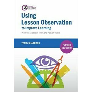 Using Lesson Observation to Improve Learning. Practical Strategies for FE and Post-16 Tutors, Paperback - Terry Sharrock imagine