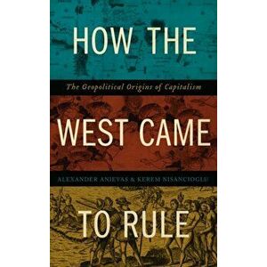 How the West Came to Rule. The Geopolitical Origins of Capitalism, Paperback - Kerem Nisancioglu imagine