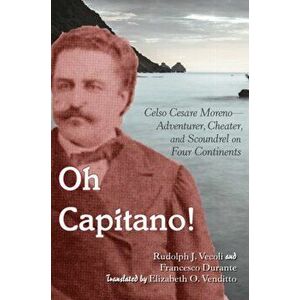 Oh Capitano!. Celso Cesare Moreno-Adventurer, Cheater, and Scoundrel on Four Continents, Hardback - Francesco Durante imagine