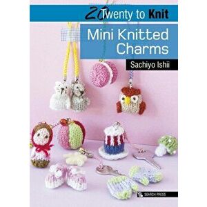 20 to Knit: Mini Knitted Charms, Paperback - Sachiyo Ishii imagine