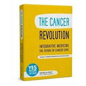 Cancer Revolution - Integrative Medicine - the Future of Cancer Care, Paperback - Patricia Peat imagine
