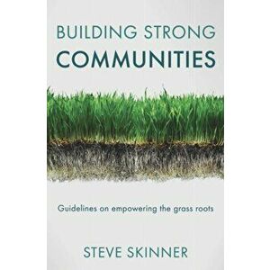 Building Strong Communities. Guidelines on empowering the grass roots, Paperback - Steve Skinner imagine