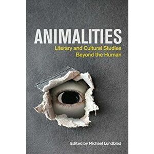 Animalities. Literary and Cultural Studies Beyond the Human, Paperback - Michael Lundblad imagine