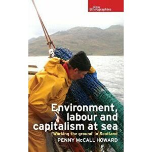 Environment, Labour and Capitalism at Sea. 'Working the Ground' in Scotland, Hardback - Penny McCall Howard imagine