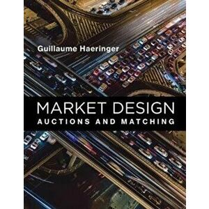 Market Design. Auctions and Matching, Hardback - Guillaume Haeringer imagine
