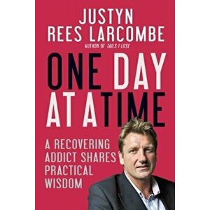 One Day at a Time. A recovering addict shares practical wisdom, Paperback - Justyn Rees Larcombe imagine