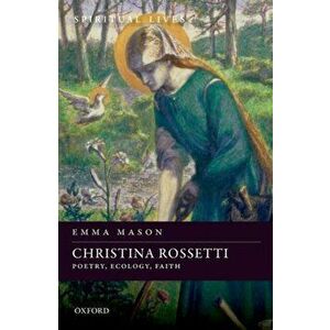 Christina Rossetti. Poetry, Ecology, Faith, Hardback - Emma Mason imagine