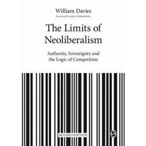 Limits of Neoliberalism. Authority, Sovereignty and the Logic of Competition, Paperback - William Davies imagine