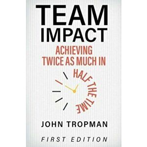 Team Impact. Achieving Twice as Much in Half the Time, Paperback - John Tropman imagine