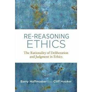 Re-Reasoning Ethics. The Rationality of Deliberation and Judgment in Ethics, Hardback - Cliff Hooker imagine