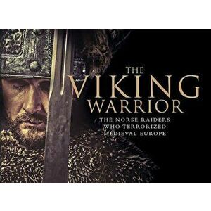 Viking Warrior. The Norse Raiders Who Terrorized Medieval Europe, Hardback - Ben Hubbard imagine