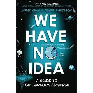 We Have No Idea. A Guide to the Unknown Universe, Paperback - Daniel Whiteson imagine