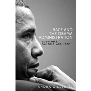 Race and the Obama Administration. Substance, Symbols, and Hope, Hardback - Andra Gillespie imagine