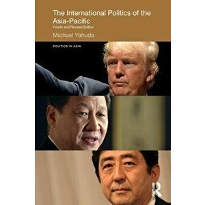 International Politics of the Asia-Pacific. Fourth and Revised Edition, Paperback - Michael B. Yahuda imagine