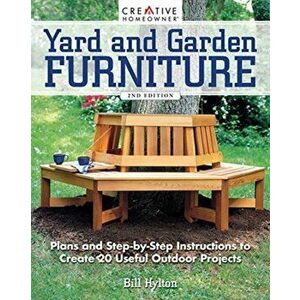 Yard and Garden Furniture, 2nd Edition. Plans & Step-By-Step Instructions to Create 20 Useful Outdoor Projects, Paperback - Bill Hylton imagine