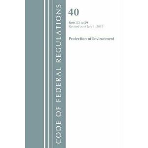 Code of Federal Regulations, Title 40 Protection of the Environment 53-59, Revised as of July 1, 2018, Paperback - *** imagine
