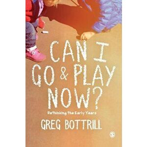 Can I Go and Play Now?. Rethinking the Early Years, Hardback - Greg Bottrill imagine