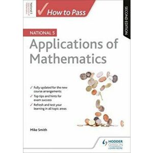 How to Pass National 5 Applications of Maths: Second Edition, Paperback - Mike Smith imagine