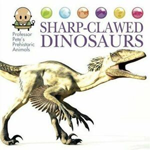 Professor Pete's Prehistoric Animals: Sharp-Clawed Dinosaurs, Hardback - David West imagine
