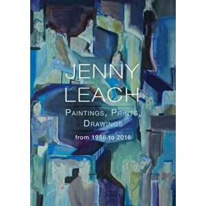 Jenny Leach Paintings, Prints, Drawings from 1986 to 2016, Paperback - Jenny Leach imagine