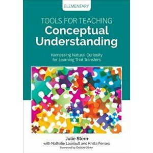 Tools for Teaching Conceptual Understanding, Elementary. Harnessing Natural Curiosity for Learning That Transfers, Paperback - Krista Ferraro imagine