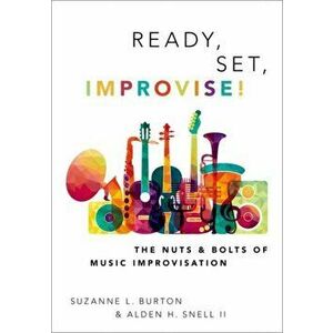 Ready, Set, Improvise!. The Nuts and Bolts of Music Improvisation, Paperback - Alden Snell imagine