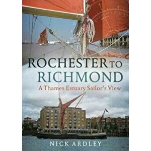 Rochester to Richmond. A Thames Estuary Sailor's View, Paperback - Nick Ardley imagine