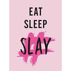 Eat, Sleep, Slay. Kick-Ass Quotes for Girls with Goals, Hardback - *** imagine