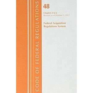 Code of Federal Regulations, Title 48 Federal Acquisition Regulations System Chapters 3-6, Revised as of October 1, 2017, Paperback - *** imagine